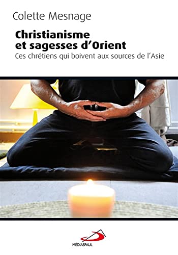 Beispielbild fr Christianisme et sagesse d'Orient : Ces chrtiens qui boivent aux sources de l'Asie zum Verkauf von Ammareal