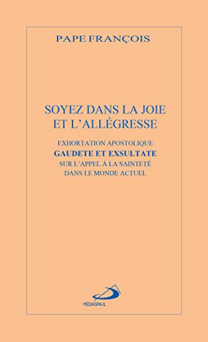 Imagen de archivo de SOYEZ DANS LA JOIE ET L'ALLGRESSE: EXHORTATION APOSTOLIQUE GAUDETE ET EXSULTATA SUR L'APPEL A LA SAINTET DANS LE MONDE ACTUEL [Broch] Pape Franois a la venta por BIBLIO-NET