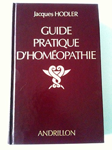 Guide pratique d'homéopathie- Dictionnaire des maladies et traitements - Hodler Jacques