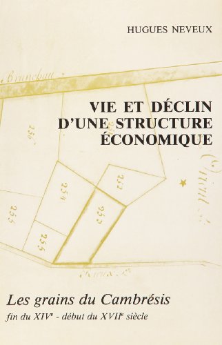 Stock image for VIE ET DECLIN D'UNE STRUCTURE ECONOMIQUE LES GRAINS DU CAMBRESIS, FIN DU 14E-DEB for sale by Gallix