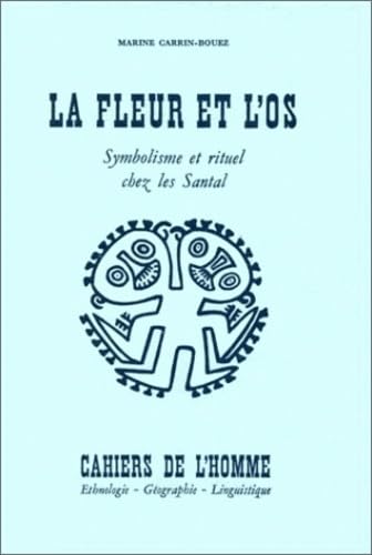 Stock image for La fleur et l'os: Symbolisme et rituel chez les Santal (Cahiers de l'homme : ethnologie, ge ographie, linguistique) (French Edition) for sale by Books From California