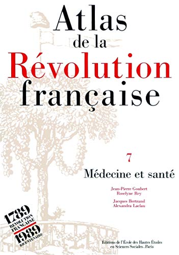 Atlas de la RÃ©volution franÃ§aise - Tome VII: MÃ©decine et sa (9782713209994) by GOUBERT, Jean-Pierre; REY, Roselyne; BERTRAND, Jacques