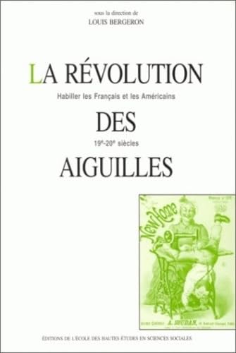 REVOLUTION DES AIGUILLES (LA) HABILLER LES FRANCAIS ET LES AMERICAINS, 19E-20E S (9782713212055) by COLLECTIF