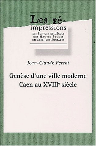 GENESE D'UNE VILLE MODERNE CAEN AU 18E SIECLE 4 VOL (9782713213786) by Perrot, Jean-Claude