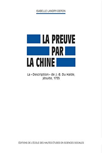 Stock image for La preuve par la Chine. : La "Description" de J-B Du Halde, jsuite, 1735 for sale by Ammareal