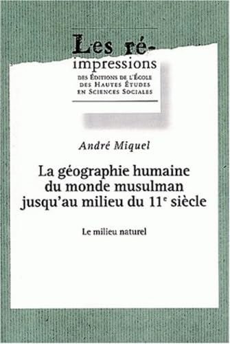 GEOGRAPHIE HUMAINE DU MONDE MUSULMAN JUSQU'AU MILIEU DU 11E SIECLE: (LA) TOME I (9782713214707) by Miquel, AndrÃ©
