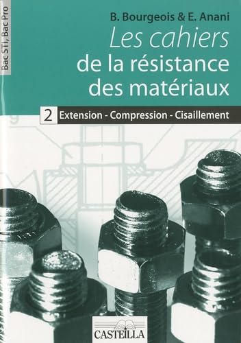 Les cahiers de la rÃ©sistance des matÃ©riaux Bac STI2D, Bac Pro (2010): Cahier 2 : extension, compression et cisaillement (9782713530746) by Bourgeois, BERNARD; Anani, EVE