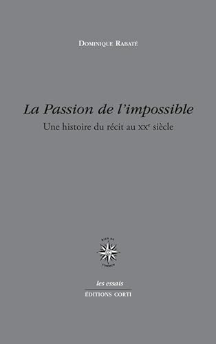 Stock image for La passion de l'impossible: UNE HISTOIRE DU RECIT AU XX SIECLE for sale by Gallix
