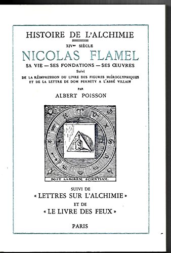 Histoire de l'alchimie. XIVe siècle. NICOLAS FLAMEL : Sa vie, ses fondations, ses oeuvres ; suivi...