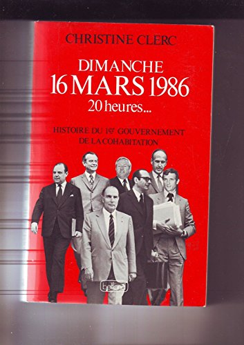 Stock image for Dimanche 16 mars 1986 20 heures, histoire du 1er gouvernement de la cohabitation for sale by Librairie Th  la page