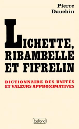 Beispielbild fr LICHETTE, RIBAMBELLE ET FIFRELIN. Dictionnaire des units et valeurs approximatives zum Verkauf von medimops