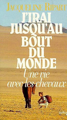 Stock image for J'IRAI JUSQU'AU BOUT DU MONDE . UNE VIE AVEC LES CHEVAUX for sale by Ammareal