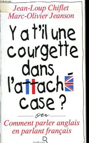 Imagen de archivo de Y-a-t'il une courgette dans l'attach -case ?: Comment parler anglais en parlant français a la venta por WorldofBooks