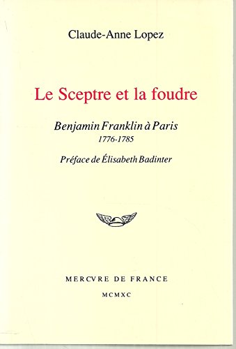 Le Sceptre et La Foudre Benjamin Franklin a Paris 1776-1785