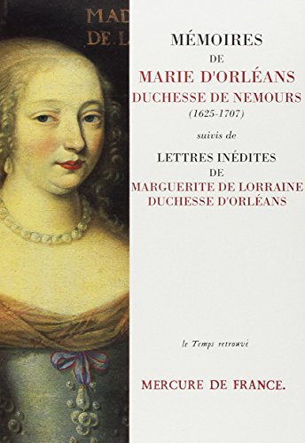 Stock image for Memoires De Marie D'Orleans, Duchesse De Nemours (1625-1707) Suivis De Lettres Inedites De Marguerite De Lorraine, Duchesse D'Orleans (French Edition) for sale by Michener & Rutledge Booksellers, Inc.