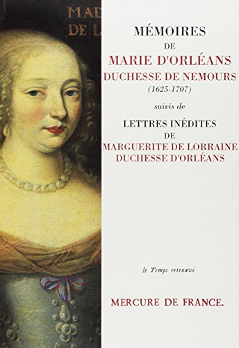 9782715216419: Mémoires de Marie d'Orléans, duchesse de Nemours. Suivis de Lettres inédites de Marguerite de Lorraine, duchesse d'Orléans (Le Temps retrouvé) (French Edition)