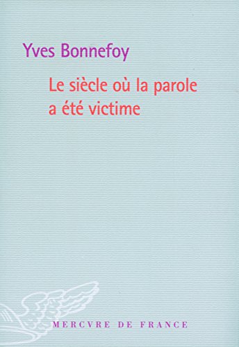 Le siÃ¨cle oÃ¹ la parole a Ã©tÃ© victime (9782715231535) by Bonnefoy, Yves