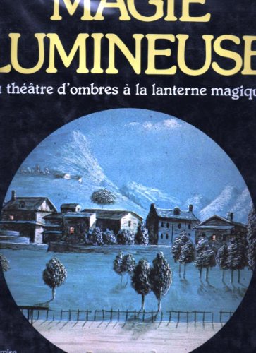 Magie Lumineuse: Du théâtre d'ombres à la lanterne magique (French Edition)