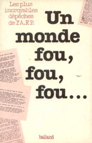 Stock image for Un Monde fou, fou, fou. : Les plus incroyables dpches de l'Agence France Presse for sale by Ammareal