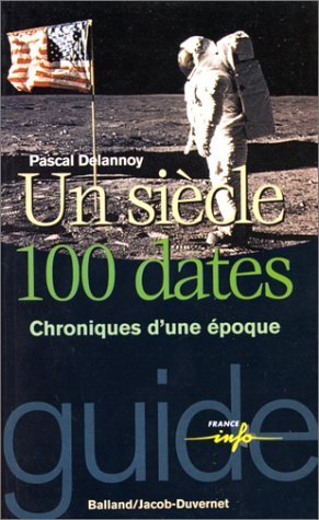 Imagen de archivo de Un si cle : 100 dates : Chroniques d'une  poque Delannoy, Pascal a la venta por LIVREAUTRESORSAS