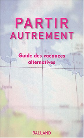 PARTIR AUTREMENT ; GUIDE DES VACANCES ALTERNATIVES