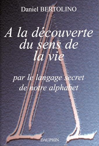 Beispielbild fr A la dcouverte du sens de la vie par le langage secret de notre alphabet. zum Verkauf von Loc Simon