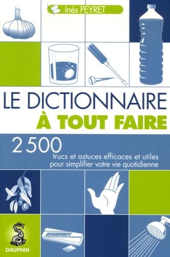 Beispielbild fr Le Dictionnaire  tout faire : 2500 Trucs et astuces efficaces pour simplifier votre vie quotidienne zum Verkauf von Ammareal