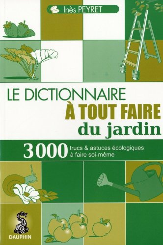 9782716313957: Le dictionnaire  tout faire du jardin: Trucs et astuces au quotidien, guide pratique cologique, adresses utiles