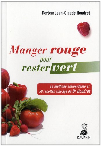 9782716314466: Manger rouge pour rester vert: La mthode antioxydante et 50 recettes anti-ge du Dr Houdret