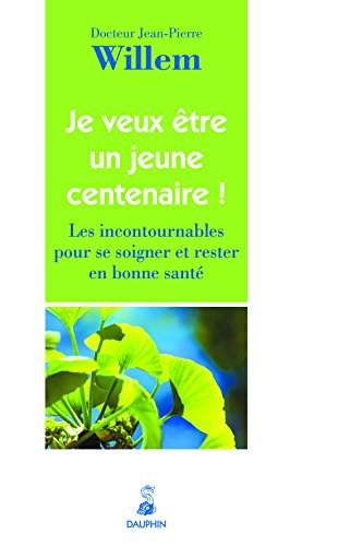 9782716314930: Je veux tre un jeune centenaire ! Les incontournables pour se soigner et rester en bonne sant