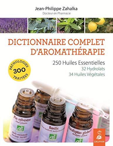 9782716315289: Dictionnaire complet d'aromathrapie: 250 huiles essentielles, 32 hydrolats, 34 huiles vgtales, 300 pathologies traites