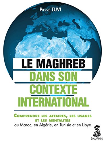 Beispielbild fr LE MAGHREB DANS SON CONTEXTE INTERNATIONAL COMPRENDRE LES AFFAIRES LES USAGES ET zum Verkauf von Ammareal