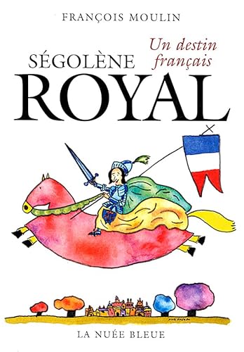 SEGOLENE ROYAL UN DESTIN FRANCAIS