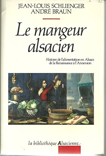 Stock image for Le mangeur alsacien: Histoire de l'alimentation en Alsace de la Renaissance  l'Annexion for sale by medimops