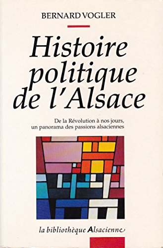 Beispielbild fr Histoire Politique De L'alsace : De La Rvolution  Nos Jours, Un Panorama Des Passions Alsaciennes zum Verkauf von RECYCLIVRE