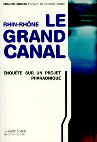 RHIN RHONE LE GRAND CANAL ENQUETE SUR UN PROJET PHARAONIQUE