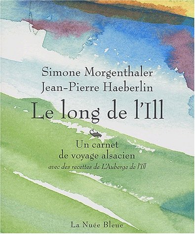 Beispielbild fr Le long de l'IIl : Un carnet de voyage alsacien, avec des recettes de L'Auberge de l'Ill zum Verkauf von medimops