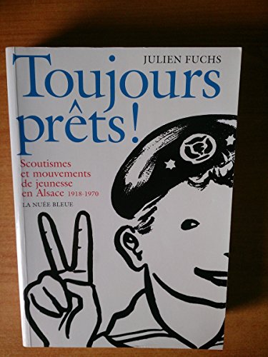 Toujours prÃªts ! : Scoutismes et mouvements de jeunesse en Alsace 1918-1970