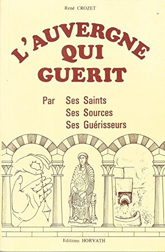 L'Auvergne qui guérit : Par ses saints, ses sources, ses guérisseurs