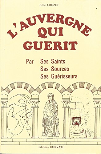 L'Auvergne qui gueÌrit: Par ses saints, ses sources, ses gueÌrisseurs (French Edition) (9782717101003) by Crozet, ReneÌ