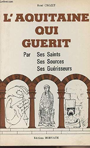 L'Aquitaine qui gueÌrit: Par ses saints, ses sources, ses gueÌrisseurs (Collection La France qui gueÌrit) (French Edition) (9782717102147) by Crozet, ReneÌ