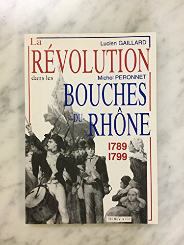 9782717106053: La Rvolution dans le Bouches-du-Rhne 1789-1799 (La Rvolution franaise dans les dpartements)