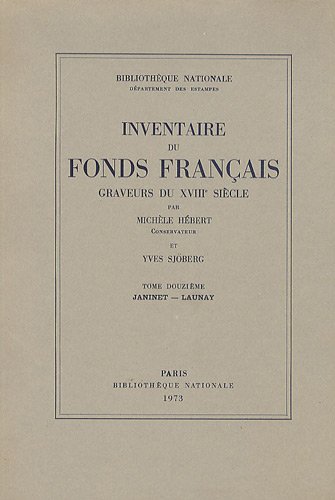 INVENTAIRE DU FONDS FRANCAIS .Graveurs du XVIIIe siècle -------- Volume 12, Janinet -- Launay