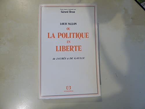 Stock image for Louis Vallon, ou, La politique en liberte?: De Jaure`s a` de Gaulle (French Edition) for sale by Labyrinth Books