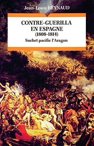 CONTRE GUERILLA EN ESPAGNE 1808-1814 - Suchet Pacifie L'aragon