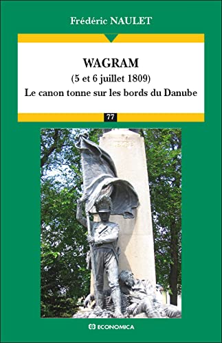 Beispielbild fr Wagram (5 et 6 juillet 1809) : Le canon tonne sur les bords du Danube zum Verkauf von Librairie Th  la page