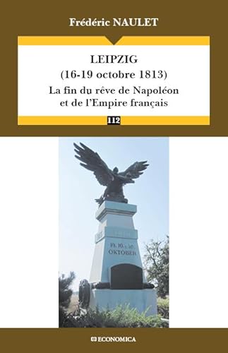 Beispielbild fr Leipzig, 16-19 octobre 1813 - la fin du rve de Napolon et de l'Empire franais zum Verkauf von Gallix