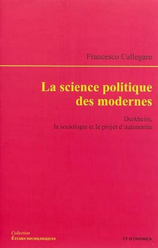 9782717867848: La science politique des modernes: Durkheim, la sociologie et le projet d'autonomie