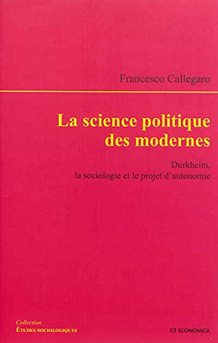 9782717867848: La science politique des modernes : Durkheim, la sociologie et le projet d'autonomie