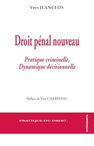 Droit Pénal Nouveau - Pratique Criminelle et Dynamique Decisionnelle - Jeanclos Yves